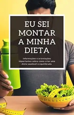EU SEI MONTAR a MINHA DIETA: informações e orientações importantes sobre como criar uma dieta saudável e equilibrada – MARCO IGNÁCIO