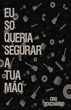 Eu Só Queria Segurar a Tua Mão – Ciro Boscharino