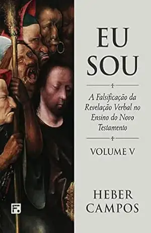 Eu sou: a falsificação da revelação verbal no ensino do Novo Testamento – Heber Carlos de Campos