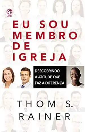 Eu sou Membro de Igreja: Descobrindo a atitude que faz a diferença – Thom Rainer