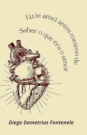 Eu te amei antes mesmo de saber o que era o amor – Diego Demetrius  Fontenele