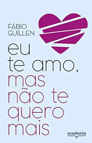 Eu te amo, mas não te quero mais: Histórias de fins e recomeços – Fábio Guillen Eu te amo, mas não te quero mais: Histórias de fins e recomeços – Fábio Guillen