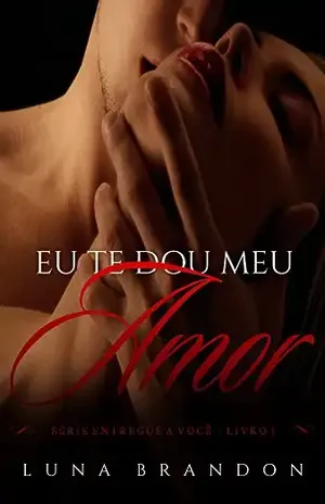 Capa do livro Eu Te Dou Meu Amor (Série Entregue a Você Livro 1) - Luna Brandon