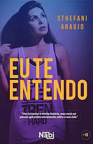 Eu te entendo: Vou te contar a minha história, mas você vai pensar que eu estou escrevendo sobre a sua vida. - Sthefani Araujo Eu te entendo: Vou te contar a minha história, mas você vai pensar que eu estou escrevendo sobre a sua vida. - Sthefani Araujo