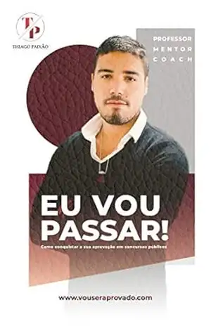 EU VOU PASSAR!: Como conquistar sua aprovação em concursos públicos. – Thiago Paixão da Silva