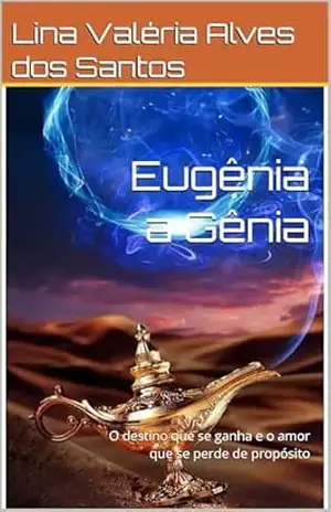 Eugênia a Gênia: O destino que se ganha e o amor que se perde de propósito – Lina Valéria  Alves dos Santos