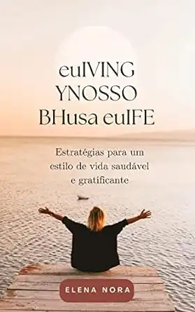 Baixar euIVING YNOSSO BHusa euIFE (Estratégias para um estilo de vida saudável e gratificante): Estratégias para um estilo de vida saudável e gratificante pdf, epub, mobi, eBook