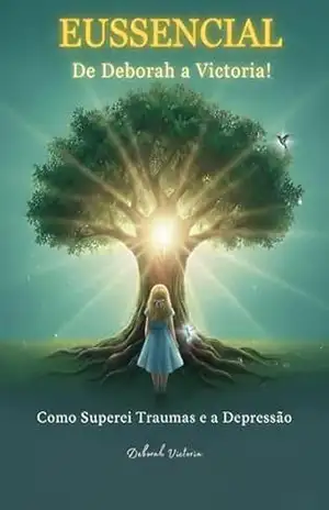 EUSSENCIAL De Deborah a Victoria!: Como Superei Traumas e a Depressão – Deborah Victoria EUSSENCIAL De Deborah a Victoria!: Como Superei Traumas e a Depressão – Deborah Victoria