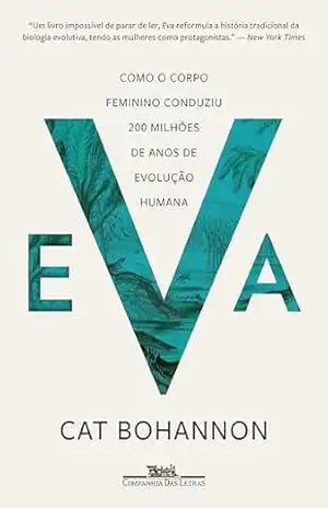 Eva: Como o corpo feminino conduziu 200 milhões de anos de evolução humana – Cat Bohannon