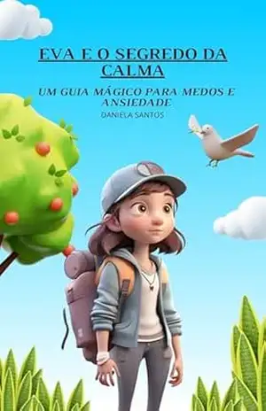 Capa do livro Eva e o Segredo da Calma: Um Guia Mágico para Medos e Ansiedade - Daniela  Santos
