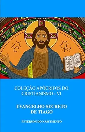 Evangelho Secreto de Tiago (Coleção Apócrifos do Cristianismo Livro 6) – Peterson do Nascimento
