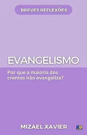 EVANGELISMO (SÉRIE BREVES REFLEXÕES): Por que a maioria dos crentes não evangeliza? – MIZAEL XAVIER