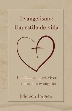 Evangelismo: Um estilo de vida: Um chamado para viver e anunciar o evangelho – Ederson Jorgeto Evangelismo: Um estilo de vida: Um chamado para viver e anunciar o evangelho – Ederson Jorgeto