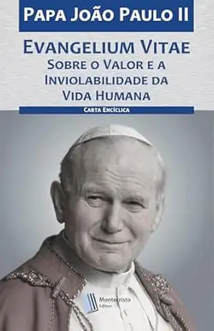 Evangelium Vitae – Sobre o Valor e a Inviolabilidade da Vida Humana – Papa João Paulo II