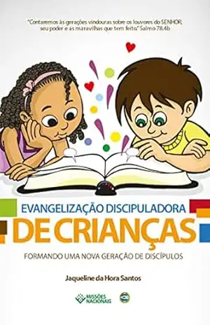 Evangelização Discipuladora de Crianças: Formando uma Nova Geração de Discípulos (Igreja Multiplicadora Livro 9) – Jaqueline da Hora Santos Evangelização Discipuladora de Crianças: Formando uma Nova Geração de Discípulos (Igreja Multiplicadora Livro 9) – Jaqueline da Hora Santos