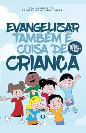 Evangelizar Também é Coisa de Criança: Para Crianças de 07 a 11 Anos – Orlaneide  Amorim