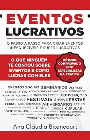 Capa do livro EVENTOS LUCRATIVOS: O PASSO A PASSO PARA CRIAR EVENTOS INESQUECÍVEIS E SUPER LUCRATIVOS - ANA CLÁUDIA BITENCOURT CLAUDINO