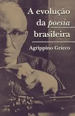 Evolução da poesia brasileira (As Obras Completas de Agrippino Grieco) – Agrippino Grieco
