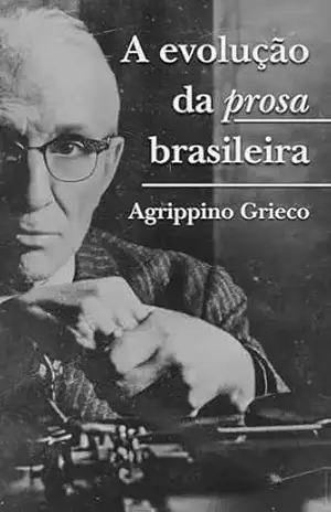 Evolução da prosa brasileira (As Obras Completas de Agrippino Grieco) – Agrippino Grieco