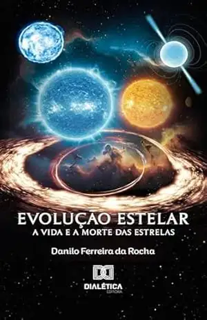 Evolução Estelar: A Vida e a Morte das Estrelas – Danilo Ferreira da Rocha
