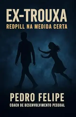 EX TROUXA: REDPILL NA MEDIDA CERTA – PEDRO  FELIPE