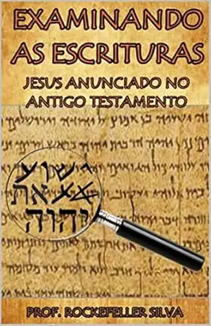 Capa do livro EXAMINANDO AS ESCRITURAS: JESUS ANUNCIADO NO ANTIGO TESTAMENTO - PROF. ROCKEFELLER SILVA