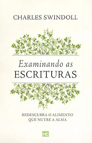 Examinando as Escrituras: Redescubra o alimento que nutre a alma – Charles Swindoll