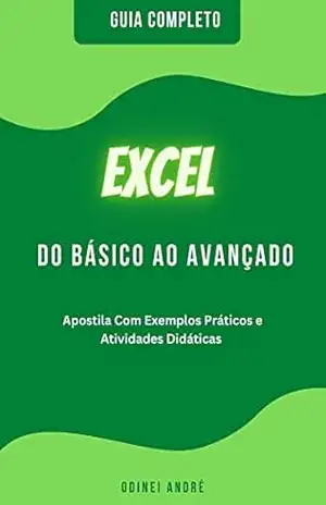 Excel do Básico ao Avançado: Apostila Com Exemplos Práticos e Atividades Didáticas – Odinei Andre Excel do Básico ao Avançado: Apostila Com Exemplos Práticos e Atividades Didáticas – Odinei Andre