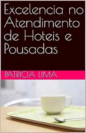 Excelencia no Atendimento de Hoteis e Pousadas (Excelencia no Atendimento em Hoteis e Pousadas Livro 1) – Patricia  Lima