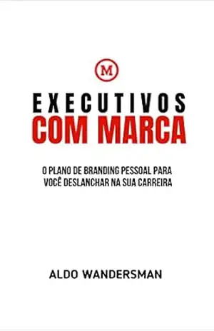 Capa do livro Executivos Com Marca: O Plano de Branding Pessoal Para Você Deslanchar na Sua Carreira - Aldo Wandersman