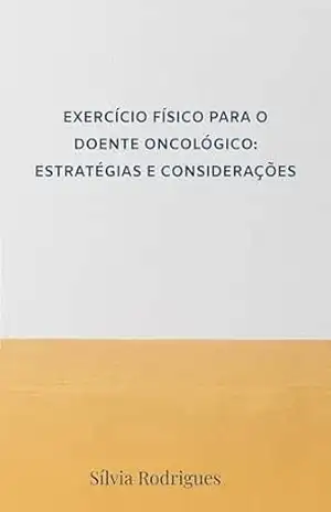 Capa do livro EXERCÍCIO FÍSICO PARA O DOENTE ONCOLÓGICO: ESTRATÉGIAS E CONSIDERAÇÕES - Sílvia Rodrigues