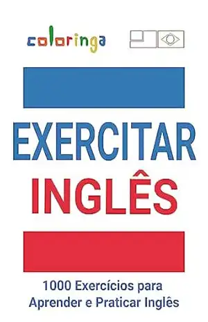 Exercitar Inglês – Livro com mais de 1000 Exercícios para Aprender e Praticar Inglês de Forma Fácil em Casa – Matheus Loures