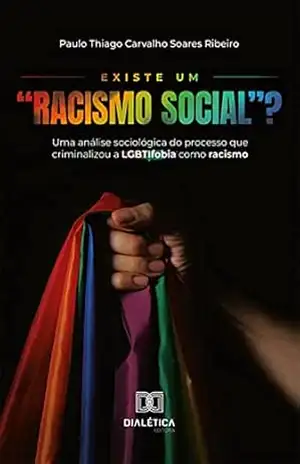 Existe um ”Racismo Social”?: uma análise sociológica do processo que criminalizou a LGBTIfobia como racismo – Paulo Thiago Carvalho Soares Ribeiro Existe um ”Racismo Social”?: uma análise sociológica do processo que criminalizou a LGBTIfobia como racismo – Paulo Thiago Carvalho Soares Ribeiro