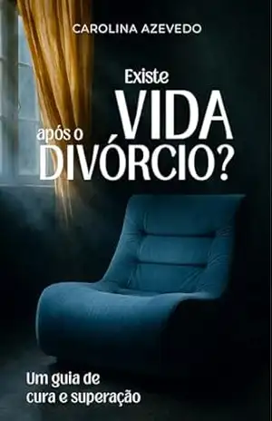 Capa do livro EXISTE VIDA APÓS O DIVÓRCIO?: Um guia de cura e superação - Carolina Azevedo