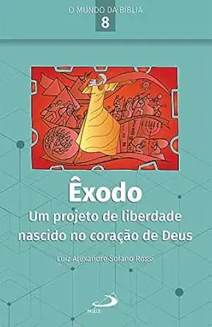 Êxodo: Um projeto de liberdade nascido no coração de Deus (O Mundo da Bíblia) – Luiz Alexandre Solano Rossi
