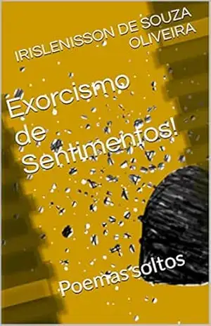 Exorcismo de Sentimentos!: Poemas soltos – IRISLENISSON DE SOUZA OLIVEIRA