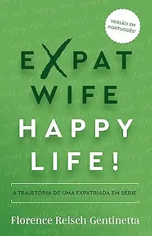Capa do livro Expat Wife, Happy Life!: A trajetória de uma expatriada em série (Expat Book) - Florence Reisch-Gentinetta