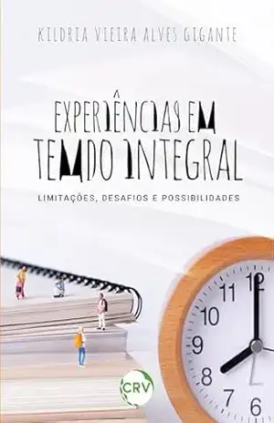Capa do livro Experiências em tempo integral: Limitações, desafios e possibilidades - Kildria Vieira Alves Gigante