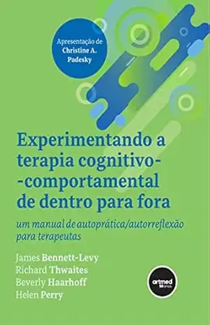 Capa do livro Experimentando a Terapia Cognitivo–comportamental de Dentro para Fora: Um Manual de Autoprática/Autorreflexão para Terapeutas - James Bennett-Levy