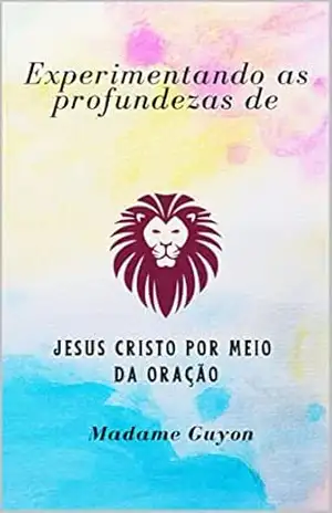 Capa do livro Experimentando as profundezas de Jesus Cristo por meio da oração - Madame Guyon