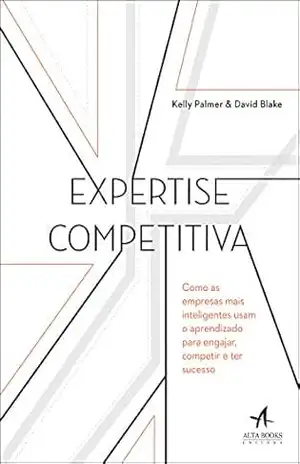 Expertise Competitiva: Como as empresas mais inteligentes usam o aprendizado para engajar, competir e ter sucesso – David Blake Expertise Competitiva: Como as empresas mais inteligentes usam o aprendizado para engajar, competir e ter sucesso – David Blake