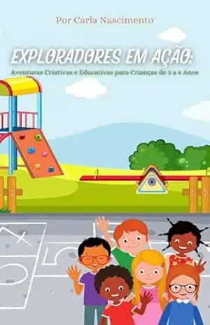 Capa do livro Exploradores em Ação: Aventuras Criativas e Educativas para Crianças de 3 a 6 Anos - Carla Do Nascimento