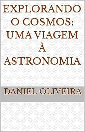 Explorando o Cosmos: Uma Viagem à Astronomia – Daniel Oliveira