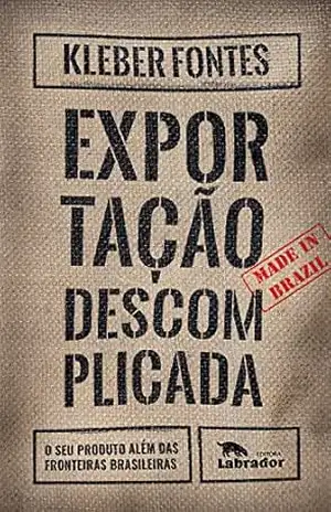 Exportação descomplicada: O seu produto além das fronteiras brasileiras – Kleber Fontes Exportação descomplicada: O seu produto além das fronteiras brasileiras – Kleber Fontes