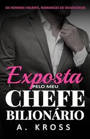 Exposta pelo meu chefe bilionário: Um romance slow burn com um CEO milionário e um segredo que pode destruir tudo (Os Homens Valenti, Romances de Bilionários Livro 2) - A. Kross