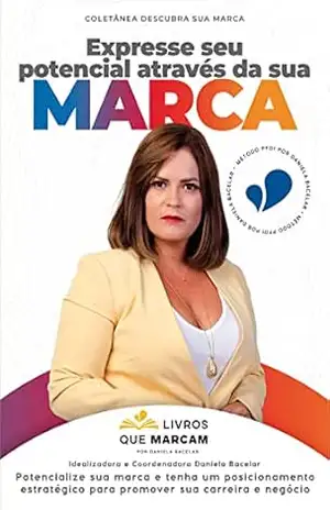 Expresse seu potencial através da sua marca: potencialize sua marca e tenha um posicionamento estratégico para promover sua carreira e negócios – Daniela Bacelar