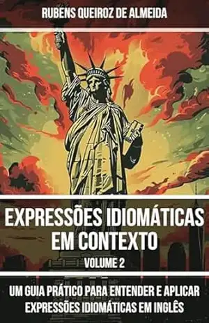 Capa do livro Expressões Idiomáticas em Contexto: Um Guia Prático para Entender e Aplicar Expressões Idiomáticas em Inglês - Rubens Queiroz de Almeida