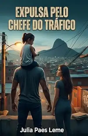 EXPULSA PELO CHEFE DO TRÁFICO: Um romance de poder, redenção e amor proibido – Julia Paes Leme