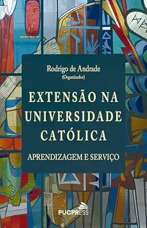 Extensão na Universidade Católica: Aprendizagem e serviço – Rodrigo de Andrade Extensão na Universidade Católica: Aprendizagem e serviço – Rodrigo de Andrade