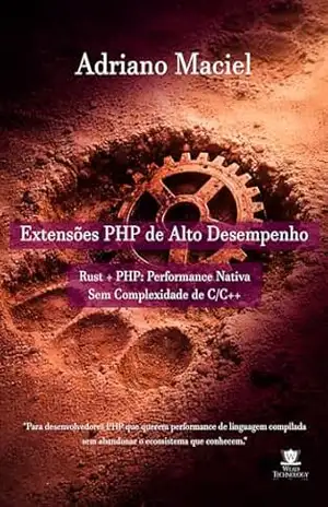 Extensões PHP de Alto Desempenho: Rust + PHP: Performance Nativa Sem Complexidade de C/C++ – Adriano Maciel